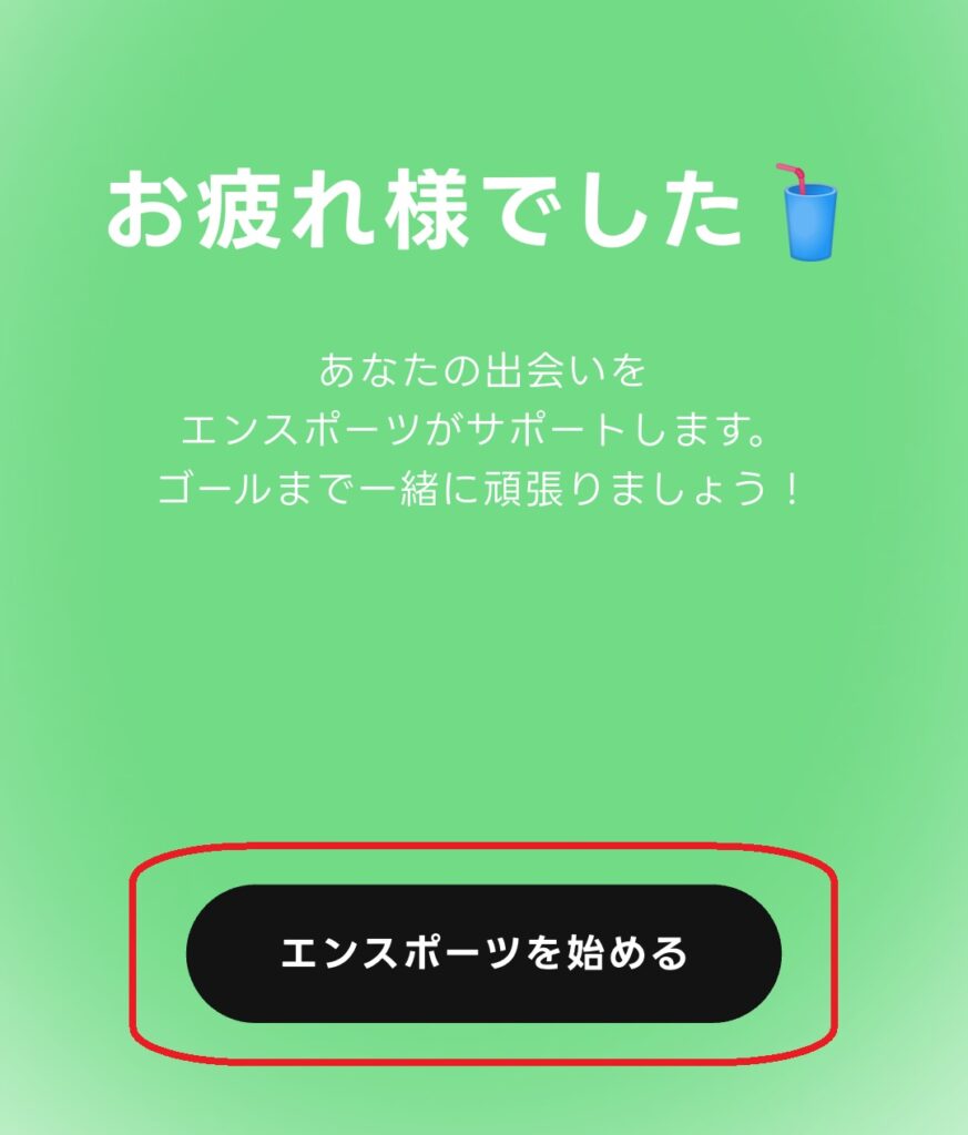 テップ20
以上で会員登録は完了です。「エンスポーツを始める」をクリックして、実際に利用を開始してください。